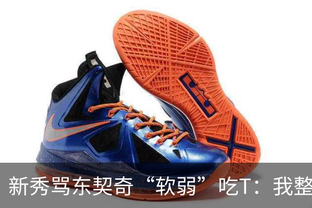 新秀骂东契奇“软弱”吃T：我整场都在说他打不了我