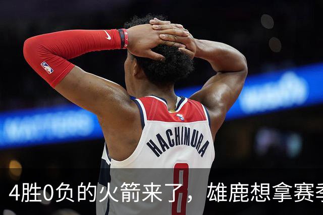 4胜0负的火箭来了，雄鹿想拿赛季首次连胜